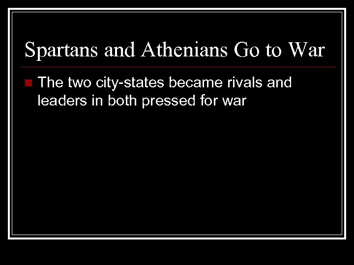Spartans and Athenians Go to War n The two city-states became rivals and leaders