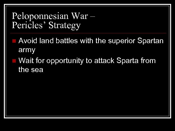 Peloponnesian War – Pericles’ Strategy Avoid land battles with the superior Spartan army n