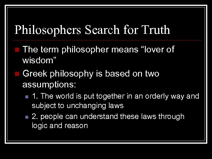 Philosophers Search for Truth The term philosopher means “lover of wisdom” n Greek philosophy