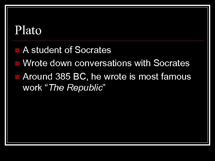 Plato A student of Socrates n Wrote down conversations with Socrates n Around 385
