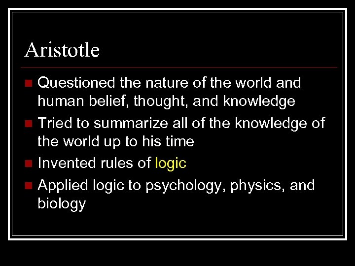 Aristotle Questioned the nature of the world and human belief, thought, and knowledge n