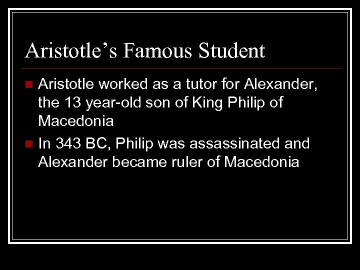 Aristotle’s Famous Student Aristotle worked as a tutor for Alexander, the 13 year-old son