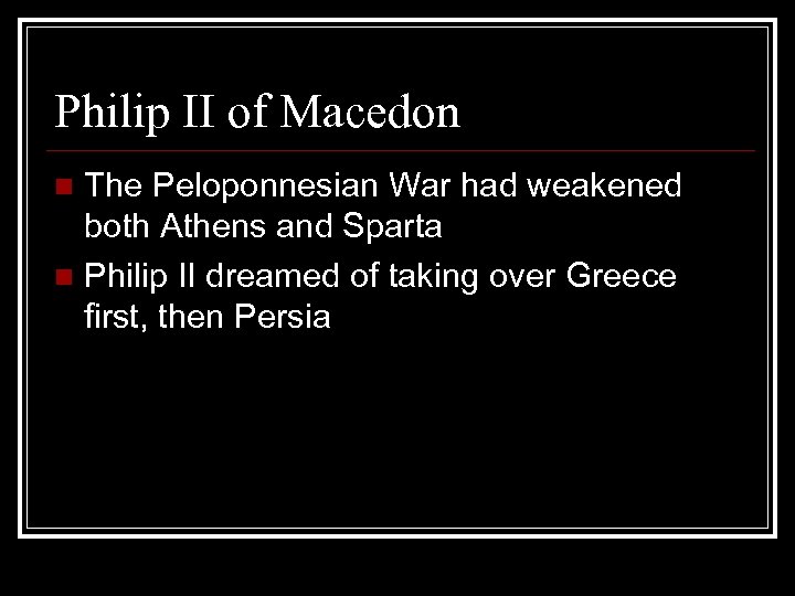 Philip II of Macedon The Peloponnesian War had weakened both Athens and Sparta n