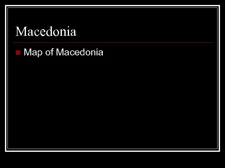Macedonia n Map of Macedonia 