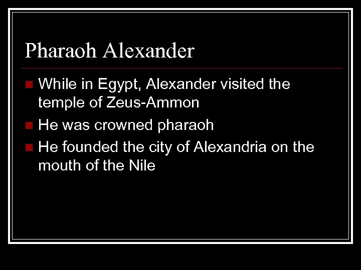 Pharaoh Alexander While in Egypt, Alexander visited the temple of Zeus-Ammon n He was