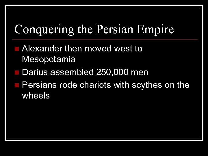 Conquering the Persian Empire Alexander then moved west to Mesopotamia n Darius assembled 250,