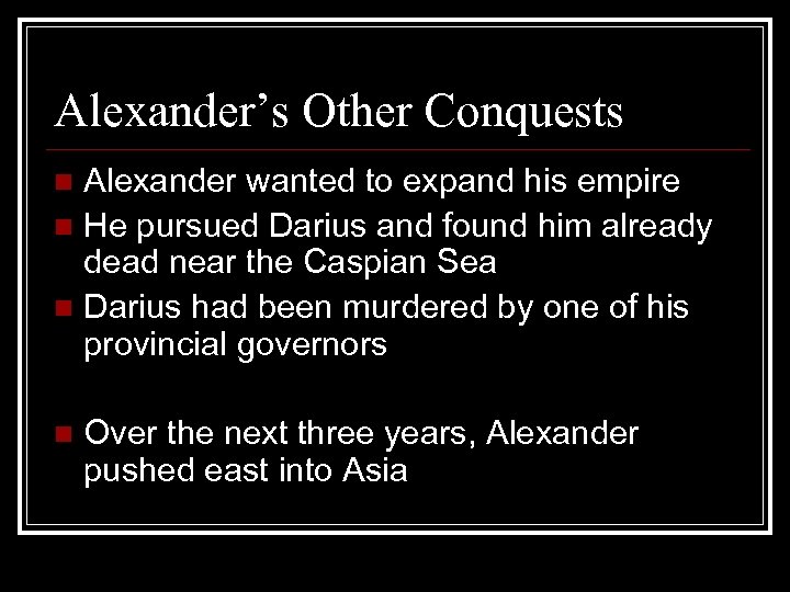 Alexander’s Other Conquests Alexander wanted to expand his empire n He pursued Darius and
