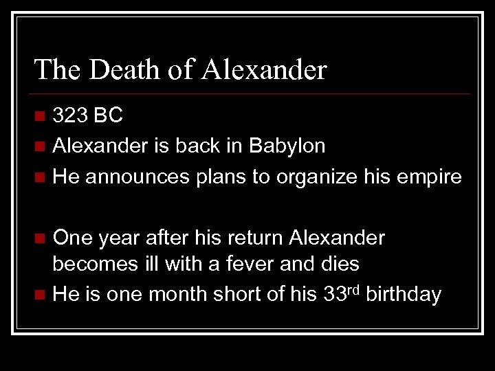The Death of Alexander 323 BC n Alexander is back in Babylon n He