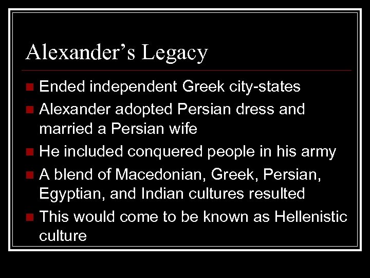 Alexander’s Legacy Ended independent Greek city-states n Alexander adopted Persian dress and married a