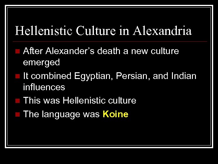 Hellenistic Culture in Alexandria After Alexander’s death a new culture emerged n It combined