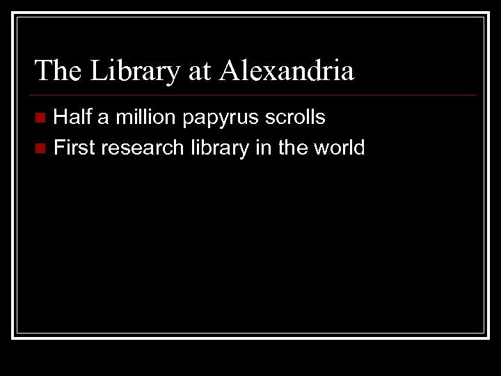 The Library at Alexandria Half a million papyrus scrolls n First research library in