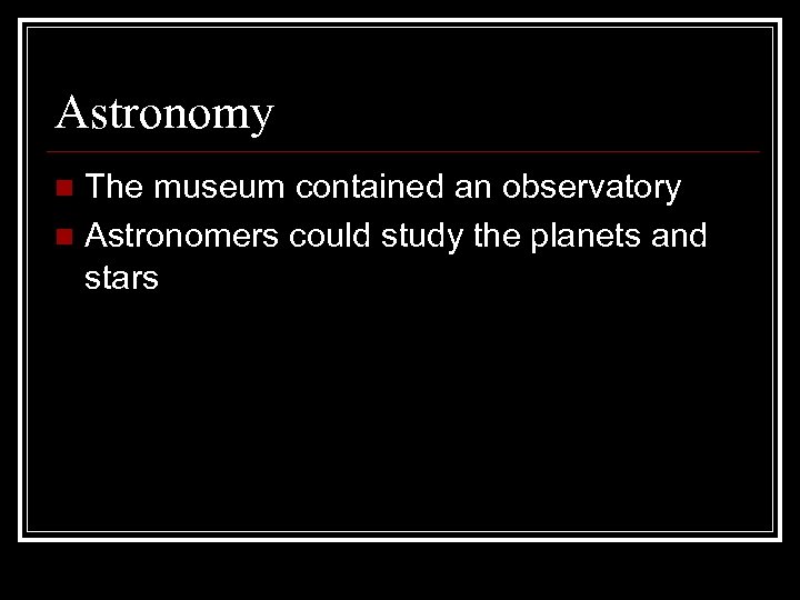 Astronomy The museum contained an observatory n Astronomers could study the planets and stars