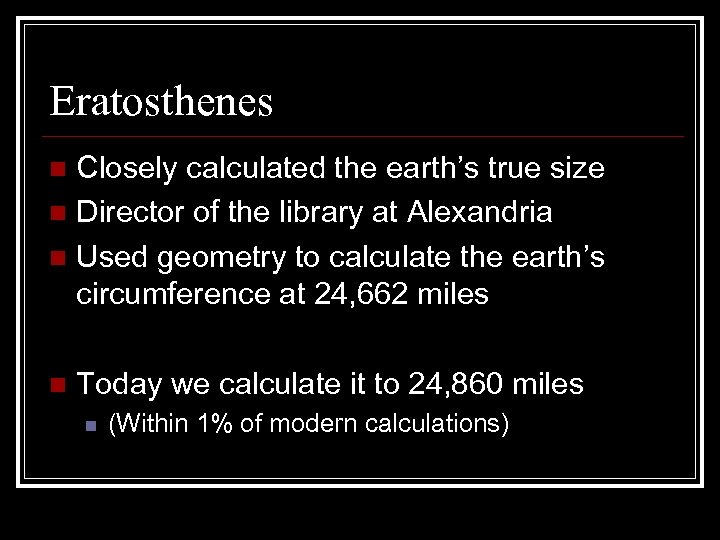 Eratosthenes Closely calculated the earth’s true size n Director of the library at Alexandria