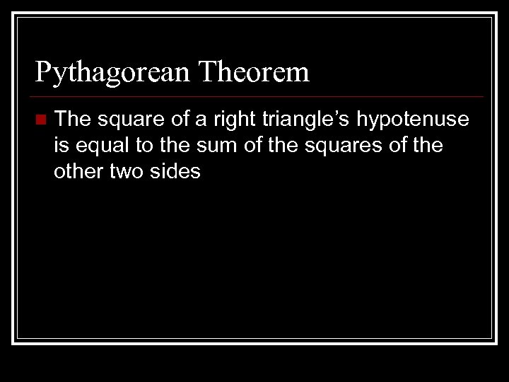 Pythagorean Theorem n The square of a right triangle’s hypotenuse is equal to the