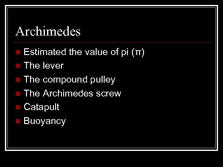 Archimedes Estimated the value of pi (π) n The lever n The compound pulley