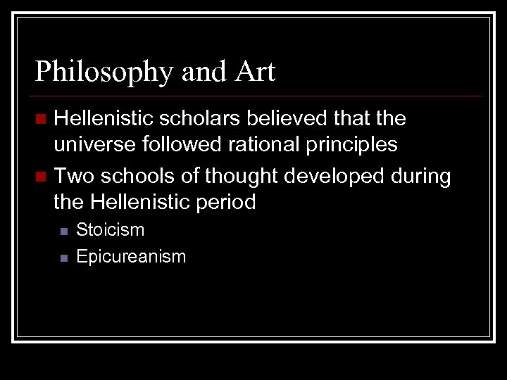 Philosophy and Art Hellenistic scholars believed that the universe followed rational principles n Two