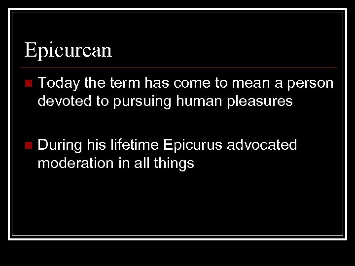 Epicurean n Today the term has come to mean a person devoted to pursuing