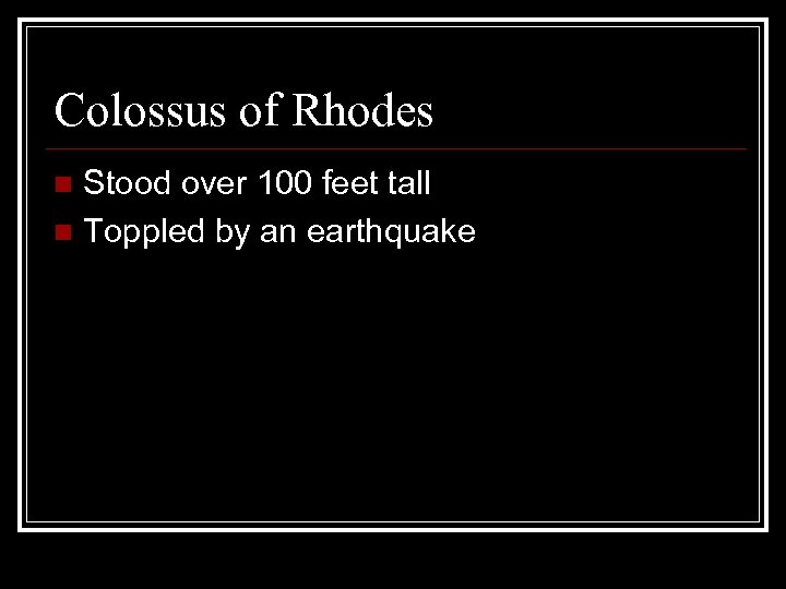 Colossus of Rhodes Stood over 100 feet tall n Toppled by an earthquake n