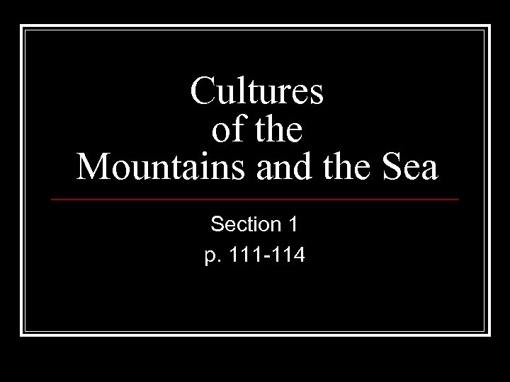 Cultures of the Mountains and the Sea Section 1 p. 111 -114 