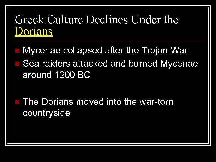 Greek Culture Declines Under the Dorians Mycenae collapsed after the Trojan War n Sea