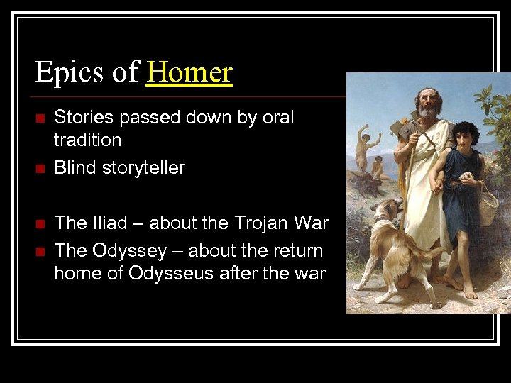 Epics of Homer n n Stories passed down by oral tradition Blind storyteller The
