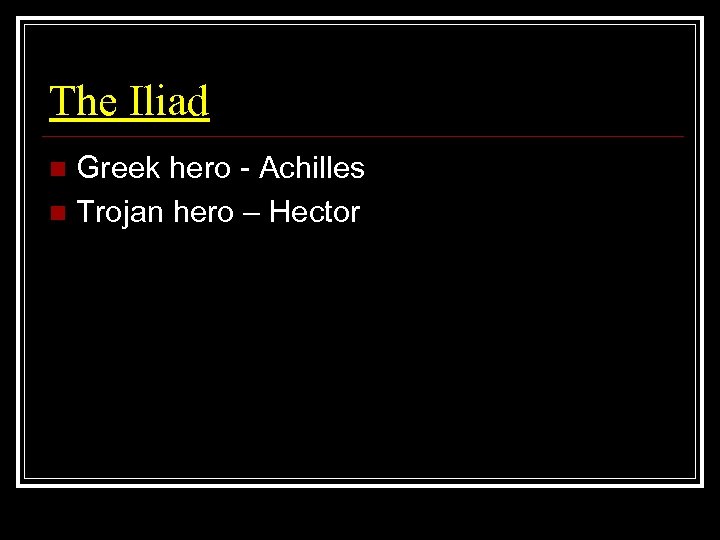 The Iliad Greek hero - Achilles n Trojan hero – Hector n 