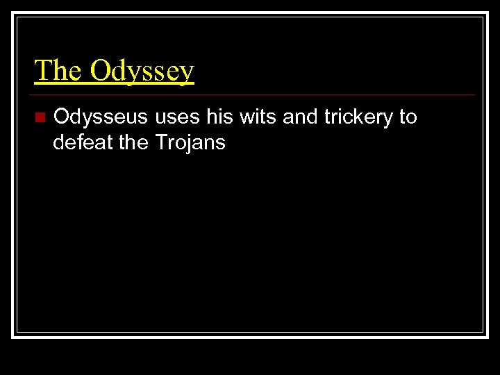 The Odyssey n Odysseus uses his wits and trickery to defeat the Trojans 
