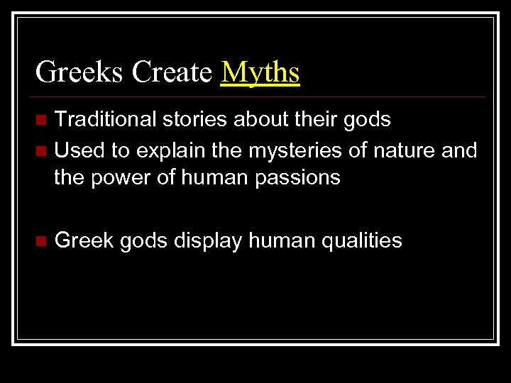 Greeks Create Myths Traditional stories about their gods n Used to explain the mysteries