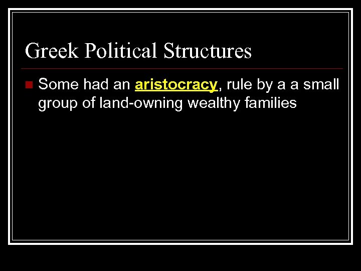 Greek Political Structures n Some had an aristocracy, rule by a a small group