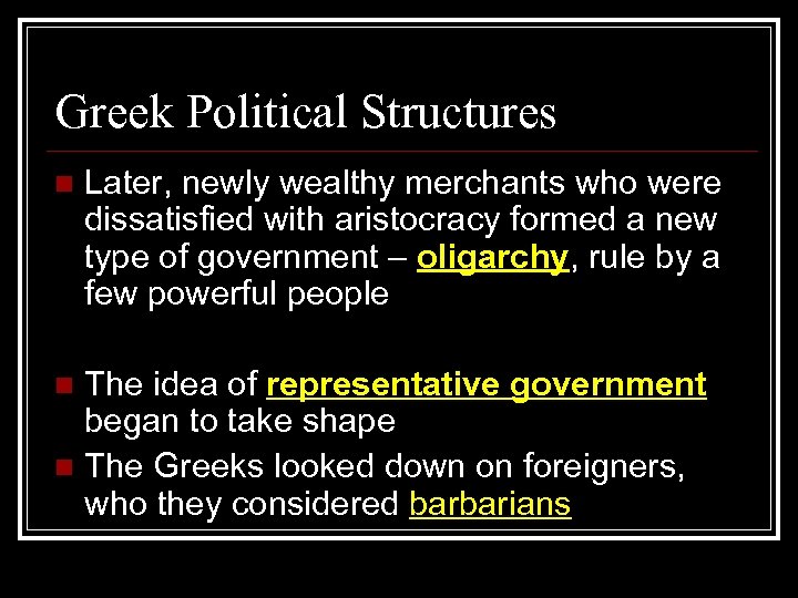 Greek Political Structures n Later, newly wealthy merchants who were dissatisfied with aristocracy formed