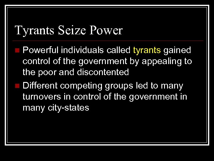 Tyrants Seize Powerful individuals called tyrants gained control of the government by appealing to