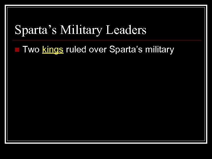 Sparta’s Military Leaders n Two kings ruled over Sparta’s military 