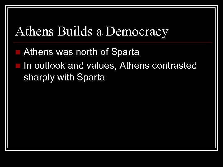 Athens Builds a Democracy Athens was north of Sparta n In outlook and values,