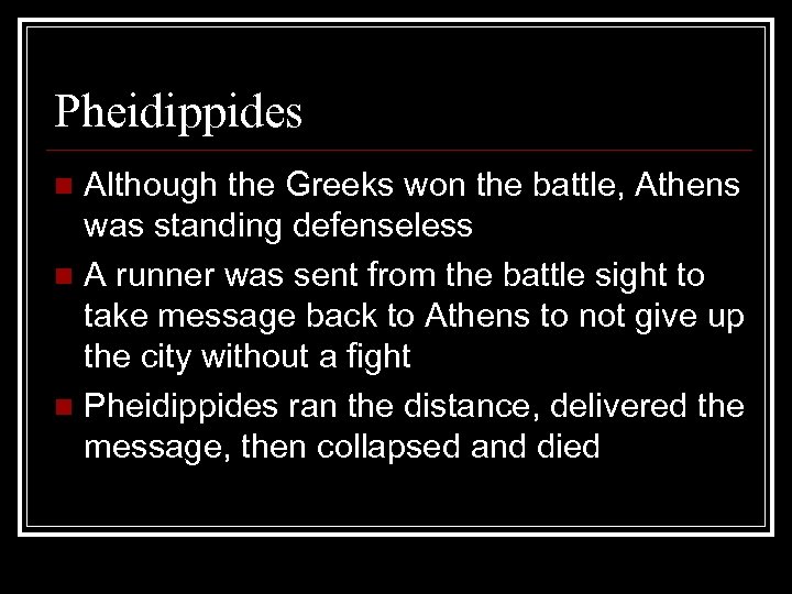 Pheidippides Although the Greeks won the battle, Athens was standing defenseless n A runner