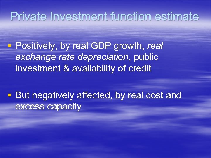 Private Investment function estimate § Positively, by real GDP growth, real exchange rate depreciation,