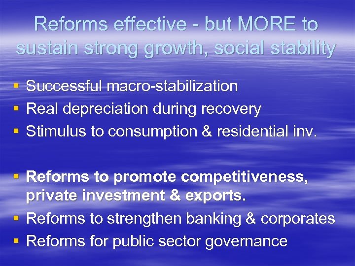 Reforms effective - but MORE to sustain strong growth, social stability § § §