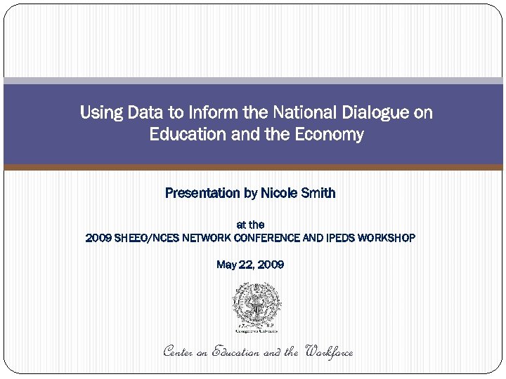 Using Data to Inform the National Dialogue on Education and the Economy Presentation by
