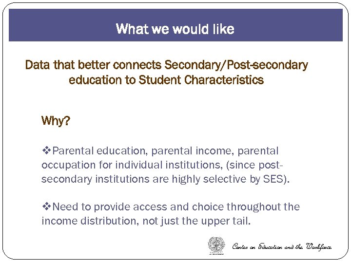 What we would like Data that better connects Secondary/Post-secondary education to Student Characteristics Why?
