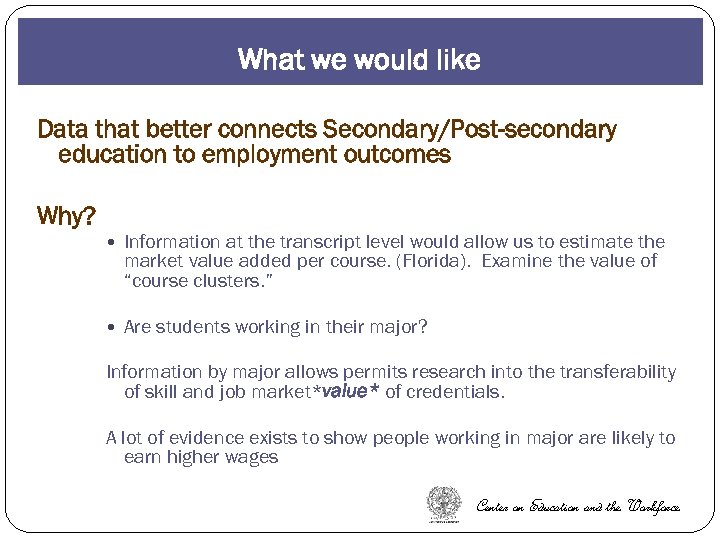 What we would like Data that better connects Secondary/Post-secondary education to employment outcomes Why?