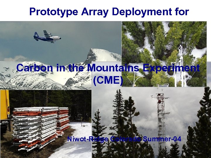 Prototype Array Deployment for Carbon in the Mountains Experiment (CME) Niwot-Ridge Colorado Summer-04 