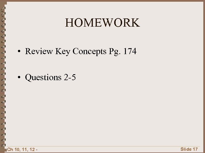 HOMEWORK • Review Key Concepts Pg. 174 • Questions 2 -5 Ch 10, 11,