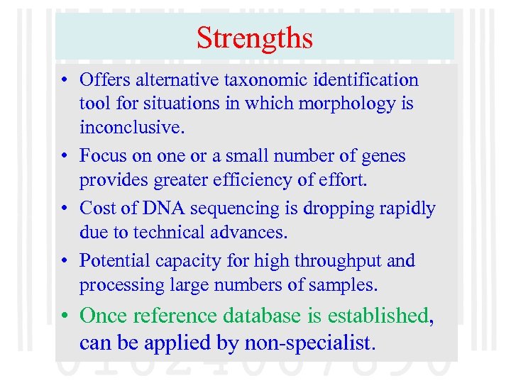 Strengths • Offers alternative taxonomic identification tool for situations in which morphology is inconclusive.
