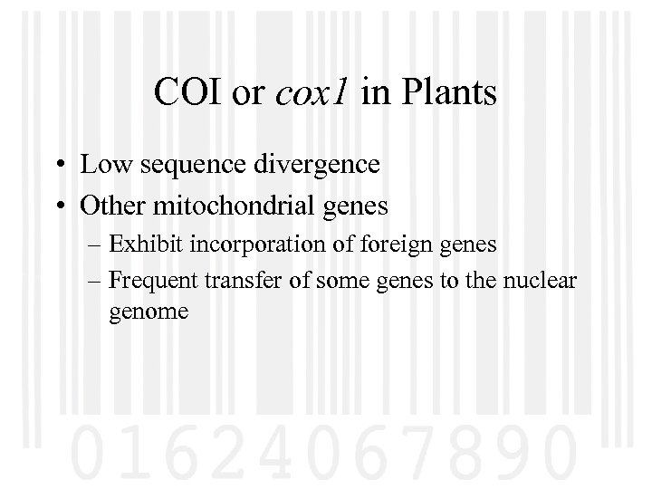 COI or cox 1 in Plants • Low sequence divergence • Other mitochondrial genes