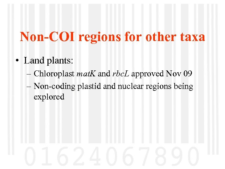 Non-COI regions for other taxa • Land plants: – Chloroplast mat. K and rbc.