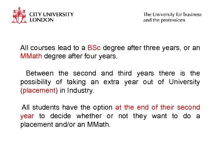 All courses lead to a BSc degree after three years, or an MMath degree