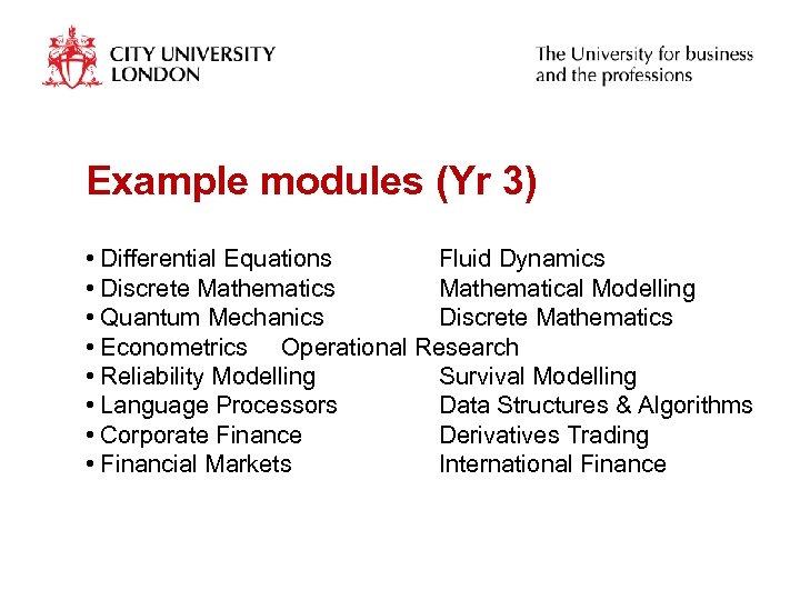 Example modules (Yr 3) • Differential Equations Fluid Dynamics • Discrete Mathematics Mathematical Modelling