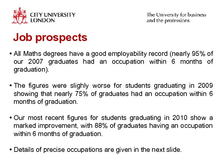 Job prospects • All Maths degrees have a good employability record (nearly 95% of