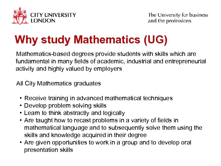 Why study Mathematics (UG) Mathematics-based degrees provide students with skills which are fundamental in