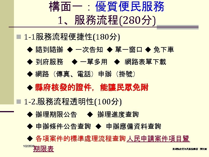 構面一：優質便民服務 1、服務流程(280分) n 1 -1服務流程便捷性(180分) ◆ 隨到隨辦 ◆ 一次告知 ◆ 單一窗口 ◆ 免下車 ◆