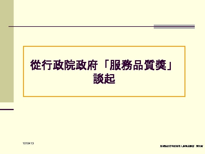 從行政院政府「服務品質獎」 談起 　 1010413 澎湖縣政府考試錄取人員職前講習 陳秋熹 
